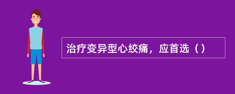 治疗变异型心绞痛，应首选（）