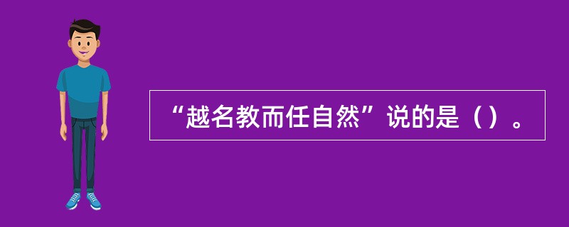 “越名教而任自然”说的是（）。