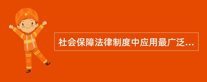 社会保障法律制度中应用最广泛、历史最悠久的是（）