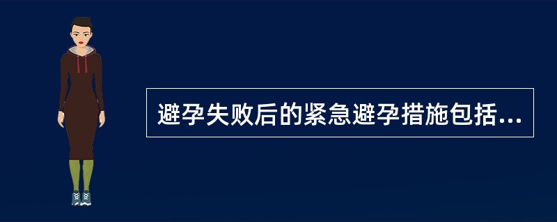 避孕失败后的紧急避孕措施包括（）。