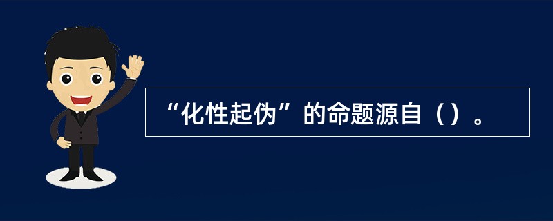 “化性起伪”的命题源自（）。