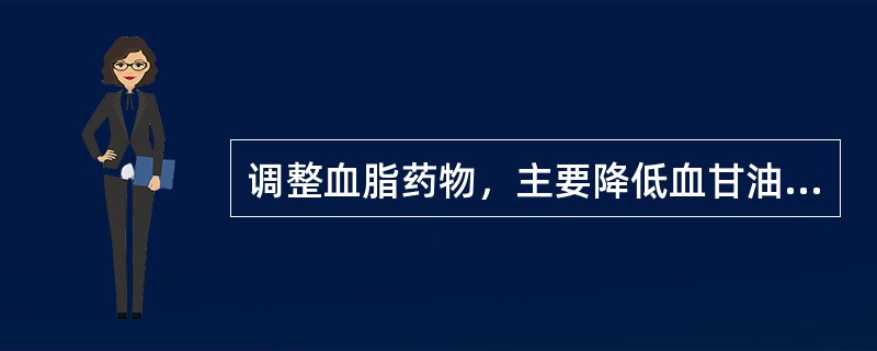 调整血脂药物，主要降低血甘油三酯的是（）