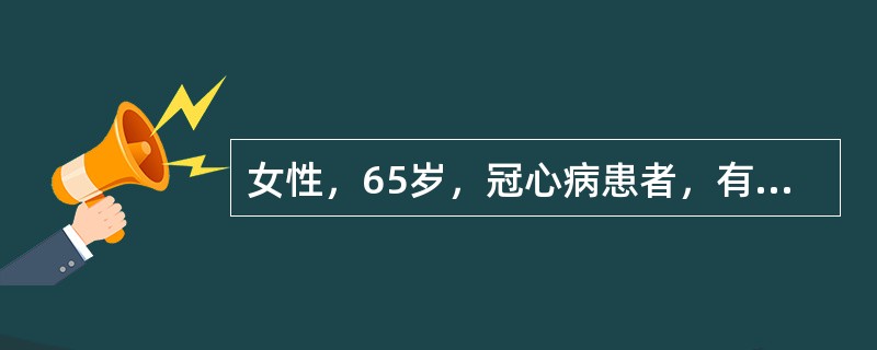 女性，65岁，冠心病患者，有过心绞痛病史，病情较稳定，近半个月来心绞痛频繁发作，