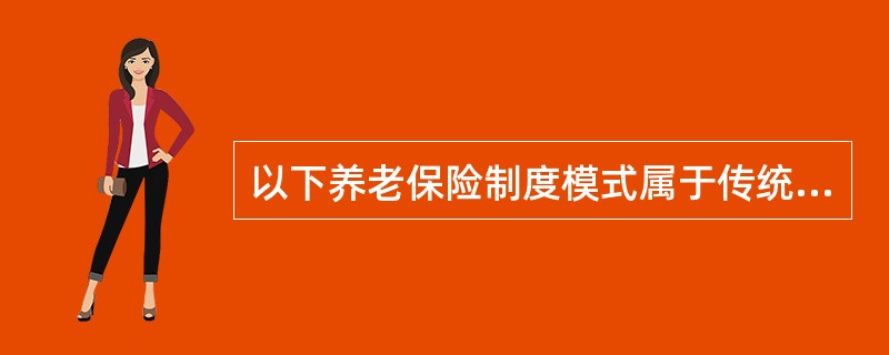 以下养老保险制度模式属于传统模式的是（）