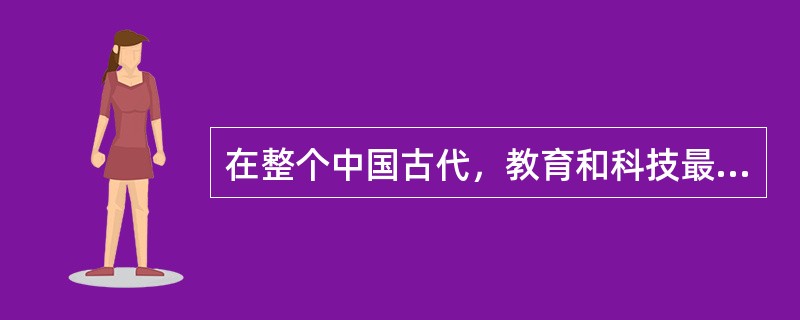 在整个中国古代，教育和科技最发达的朝代是（）。