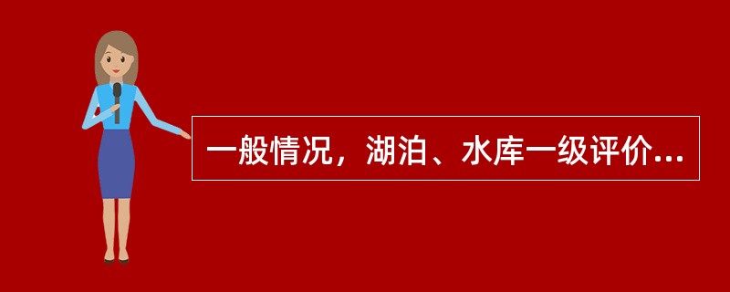 一般情况，湖泊、水库一级评价调查时期为一个水文年的（）。