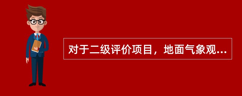 对于二级评价项目，地面气象观测资料调查要求是：距离项目最近的地面气象观测站，（）