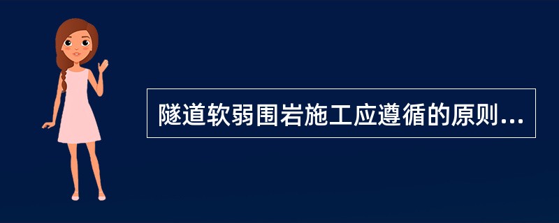 隧道软弱围岩施工应遵循的原则包括（）。