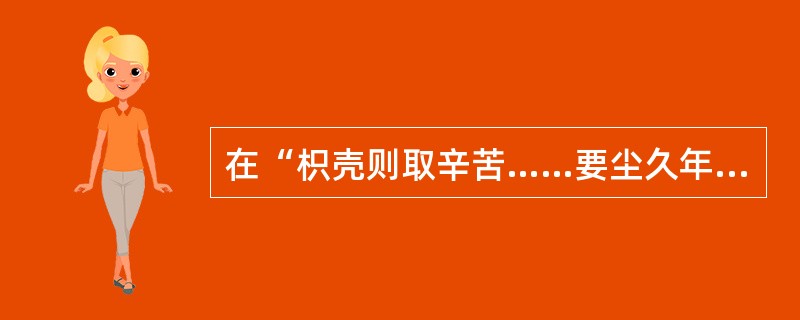 在“枳壳则取辛苦……要尘久年深者为上”中，“尘”之义为（）