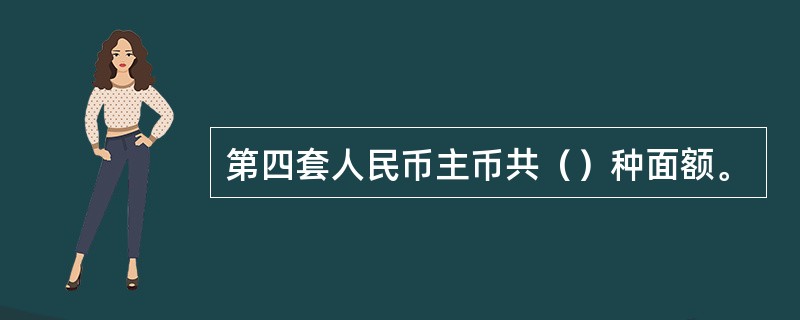 第四套人民币主币共（）种面额。