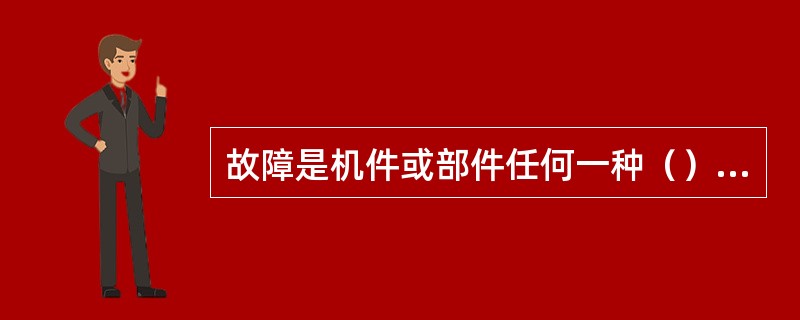 故障是机件或部件任何一种（）的不合格的技术状况。