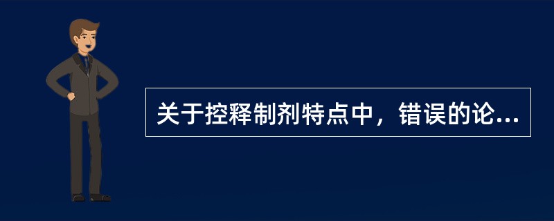 关于控释制剂特点中，错误的论述是（）