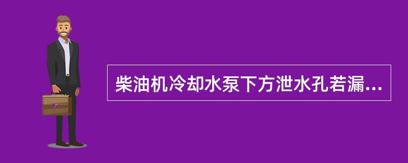 柴油机冷却水泵下方泄水孔若漏水，表示（）。