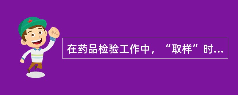 在药品检验工作中，“取样”时可不考虑取样的（）