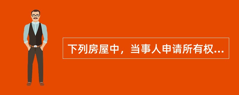 下列房屋中，当事人申请所有权登记，房屋登记机构应当不予登记（）.