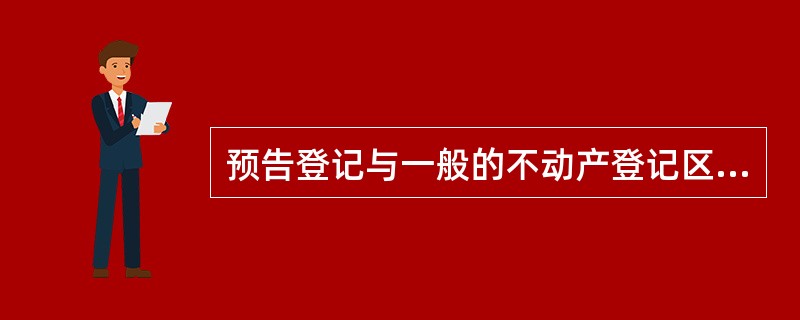 预告登记与一般的不动产登记区别表现在（）.