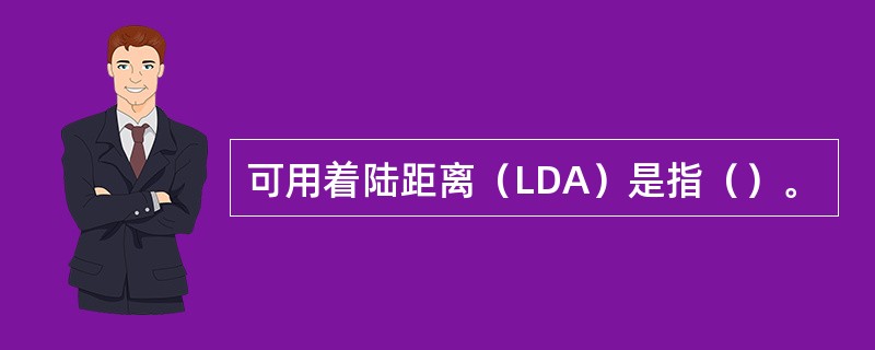 可用着陆距离（LDA）是指（）。