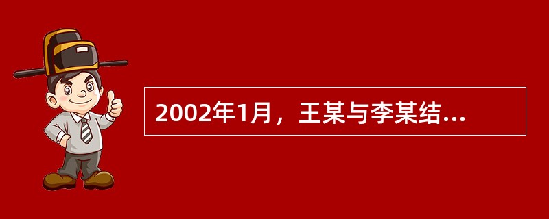 2002年1月，王某与李某结婚，同年2月共同出资购买了市区一处房屋，办理了各项手