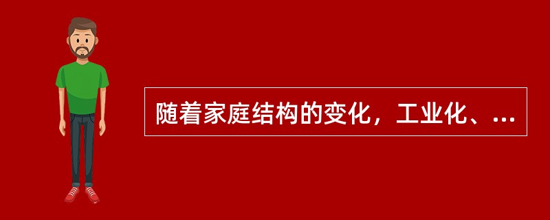 随着家庭结构的变化，工业化、城市化等社会变迁，人们的生活方式和行为方式也发生着改