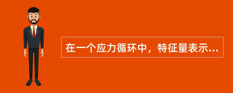 在一个应力循环中，特征量表示正确的是（）