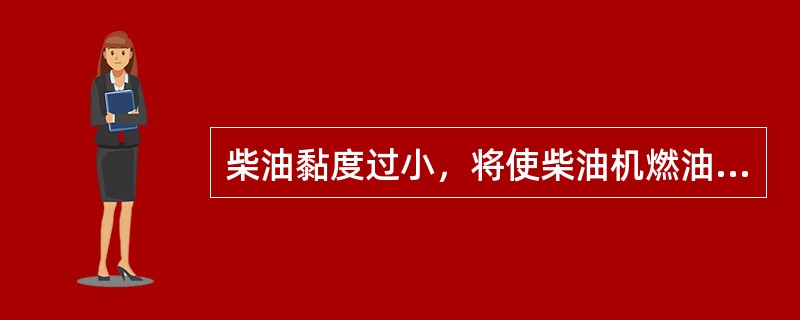 柴油黏度过小，将使柴油机燃油系统内的精密偶件润滑条件（）。