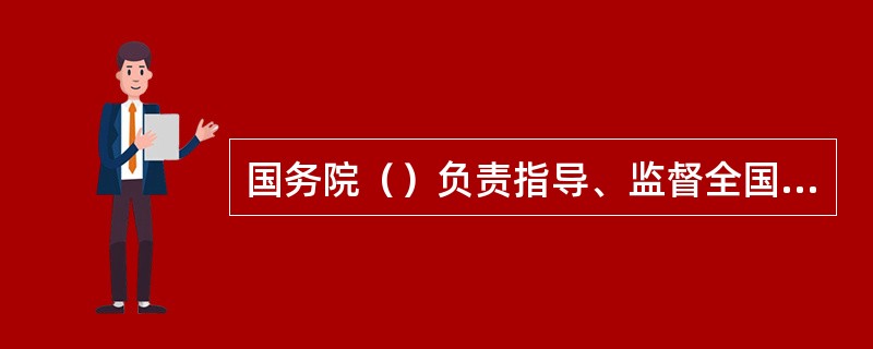 国务院（）负责指导、监督全国的房屋登记工作。