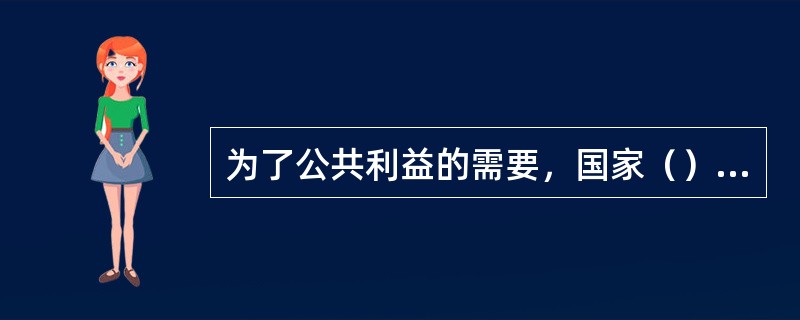 为了公共利益的需要，国家（）征收国有土地上单位和个人的房屋，并依法给予拆迁补偿。