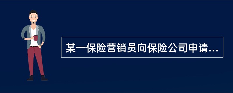 某一保险营销员向保险公司申请领取“保险营销员展业证”，规定其业务范围是各类保险业