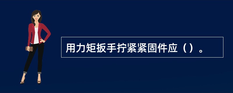 用力矩扳手拧紧紧固件应（）。