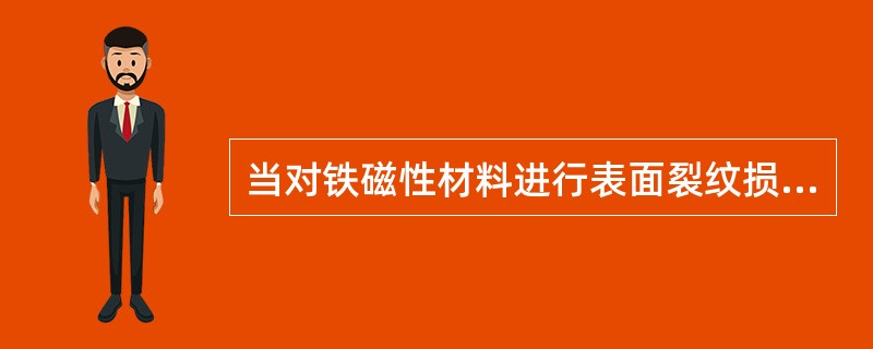 当对铁磁性材料进行表面裂纹损伤检查时，应优先选用哪种检测方法？（）