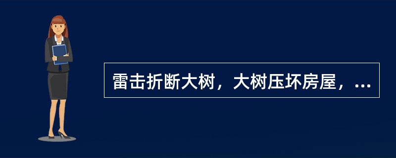 雷击折断大树，大树压坏房屋，房屋倒塌致使家用电器损毁。则家用电器损毁的近因就是(