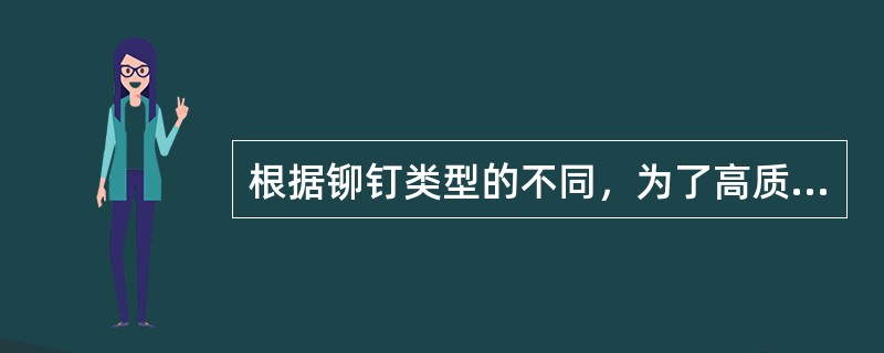 根据铆钉类型的不同，为了高质量地铆接和保证连接所需要的强度，必须：保持钻铆钉孔的