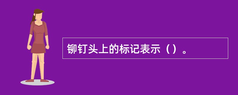 铆钉头上的标记表示（）。