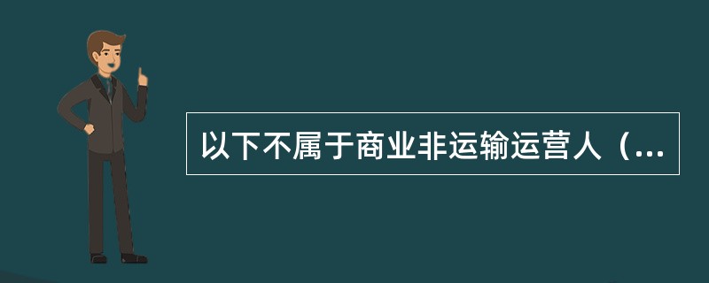 以下不属于商业非运输运营人（取酬或出租）运营范围的飞行任务是（）。