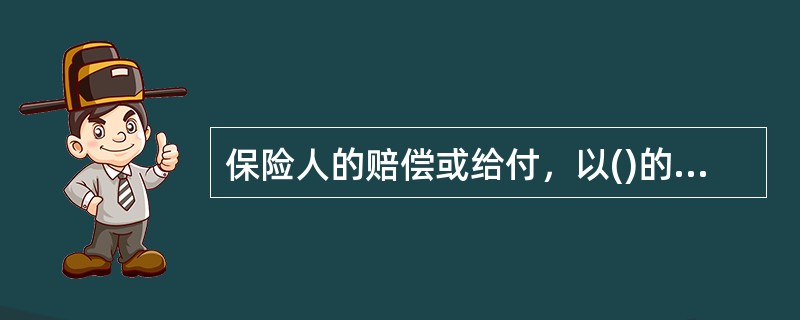 保险人的赔偿或给付，以()的保险利益为限。