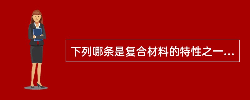 下列哪条是复合材料的特性之一？（）