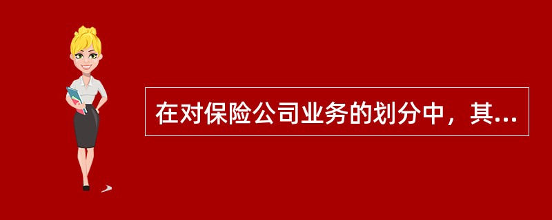 在对保险公司业务的划分中，其核心业务是()。