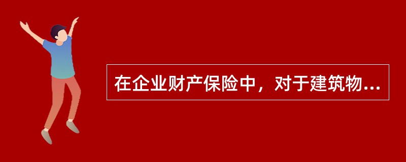 在企业财产保险中，对于建筑物的赔偿依据是()。