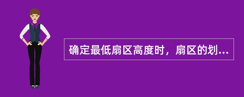 确定最低扇区高度时，扇区的划分是以（）圆心，半径为（）。