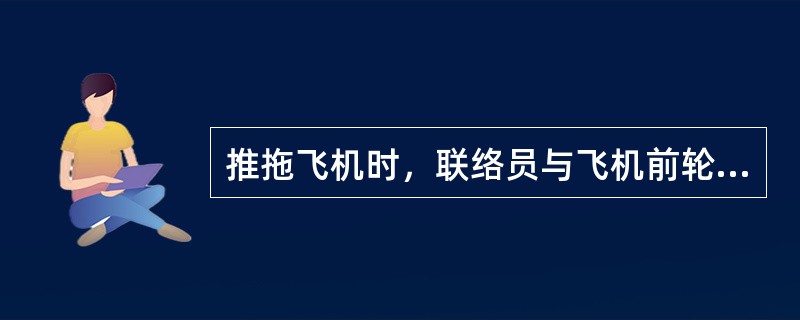 推拖飞机时，联络员与飞机前轮之间应保持的最短距离是（）.