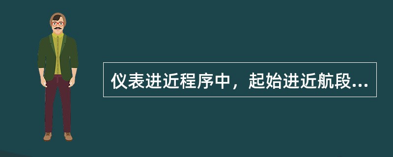 仪表进近程序中，起始进近航段的主要作用是：（）.