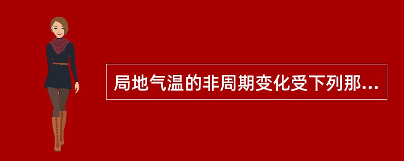 局地气温的非周期变化受下列那一个因素的影响最显著：（）.