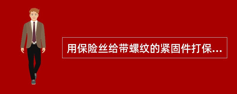 用保险丝给带螺纹的紧固件打保险时，应遵守的原则是什么？（）