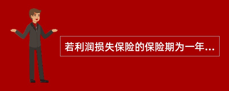 若利润损失保险的保险期为一年，从2001年1月1日;至2001年12月31止，如