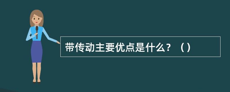 带传动主要优点是什么？（）