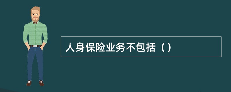 人身保险业务不包括（）