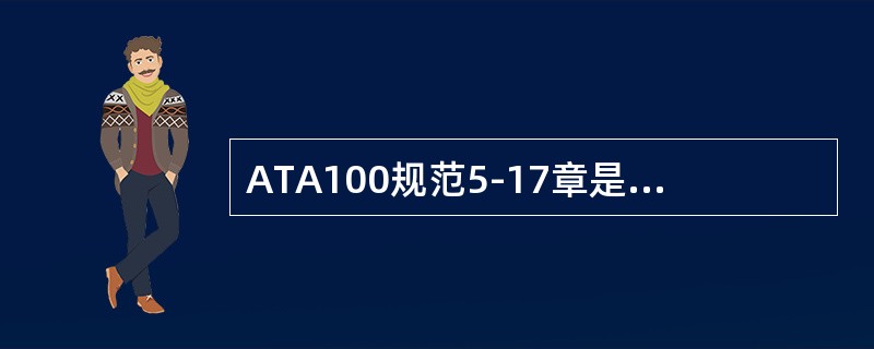ATA100规范5-17章是有关飞机（）