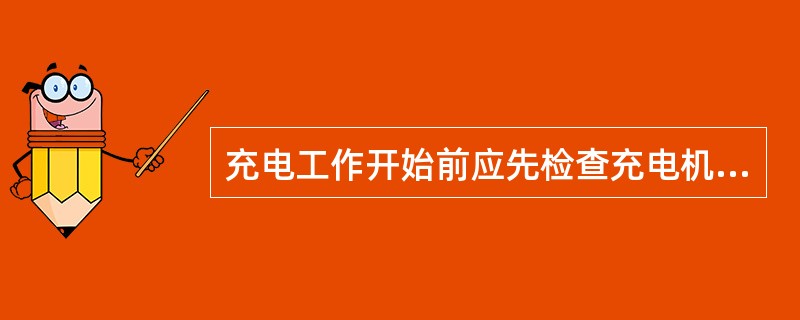 充电工作开始前应先检查充电机及充电机上的（），确认指示准确、再行送电。