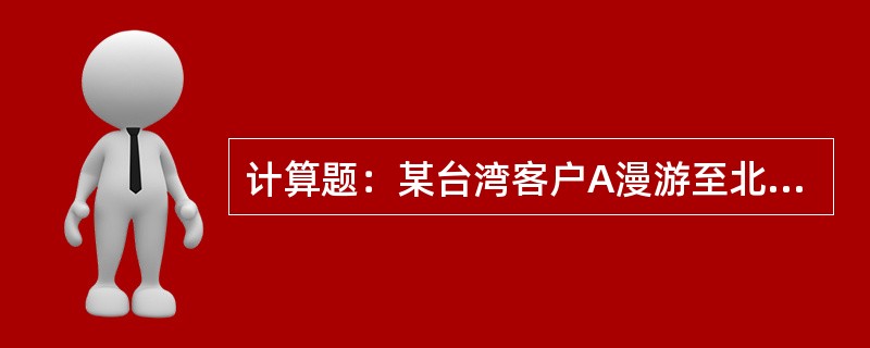 计算题：某台湾客户A漫游至北京拨打1258666与同在北京漫游的济南全球通客户B