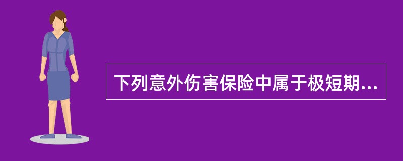 下列意外伤害保险中属于极短期意外伤害保险的是（）